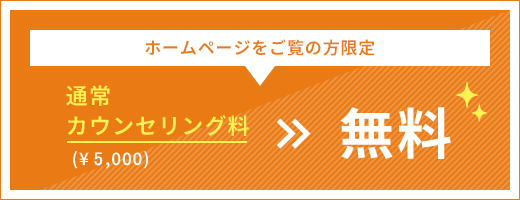 ホームページをご覧の方限定、通常カウンセリング料10,000円が無料！